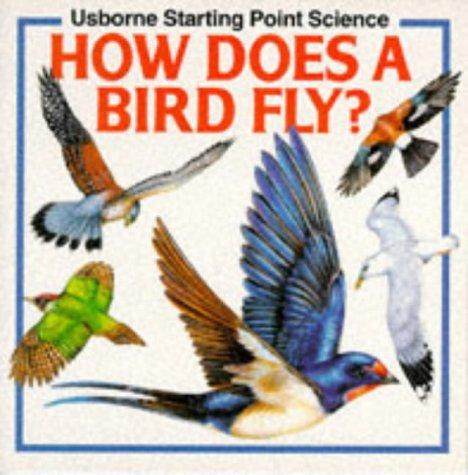 How Does a Bird Fly? (Starting Point Science Series) (9780746006948) by Mayes, Susan