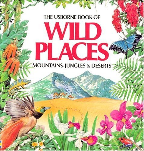 Imagen de archivo de The Usborne Book of Wild Places: Mountains, Jungles & Deserts a la venta por Gulf Coast Books