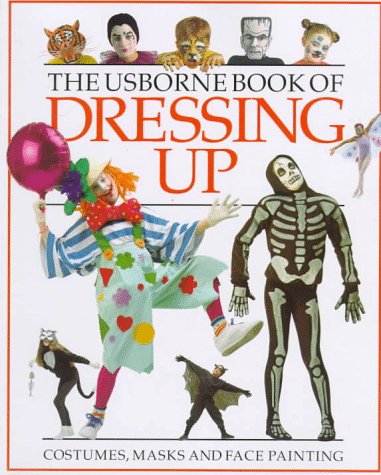 Imagen de archivo de The Usborne Book of Dressing Up: Face Painting/Masks/Fancy Dress (How to Make) a la venta por HPB-Diamond