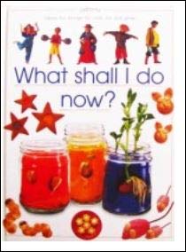 Imagen de archivo de What Shall I Do Now? Ideas for Things to Cook, Be and Grow (What Shall I Do Today Series) a la venta por BookHolders