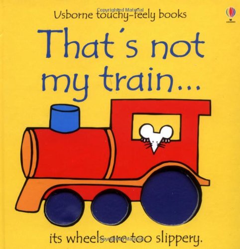 That's Not My Train. (Usborne Touchy-Feely Books) by Watt, Fiona, Wells, Rachel: new (2000) | GoldenWavesOfBooks