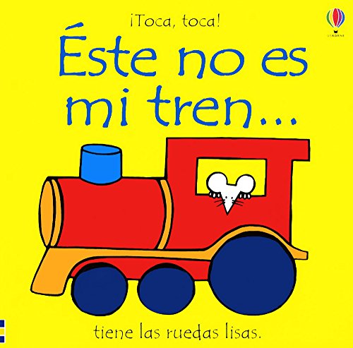 Este No Es Mi Tren: Tiene Las Ruedas Lisas (Toca, Toca!) (Spanish Edition) (9780746050736) by Watt, Fiona; Dunster, Pilar