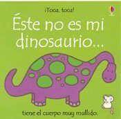Este No Es Mi Dinosaurio: Tiene El Cuerpo Muy Mullido (Toca, Toca!) (Spanish Edition) (9780746050798) by Watt, Fiona; Dunster, Pilar