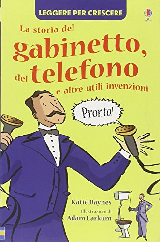 9780746098134: La storia del gabinetto, del telefono e altre utili invenzioni