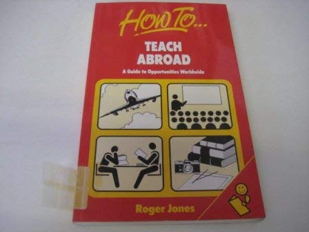 How to Teach Abroad: A Guide to Opportunities Worldwide (9780746305515) by Jones, Roger