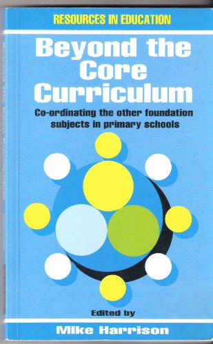 Imagen de archivo de Beyond the Core Curriculum: Co-ordinating the Other Foundation Subjects in Primary Schools (Resources in Education) (Resources in Education Series) a la venta por Reuseabook