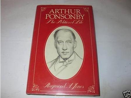 Imagen de archivo de ARTHUR PONSONBY The Politics of Life a la venta por Richard Sylvanus Williams (Est 1976)