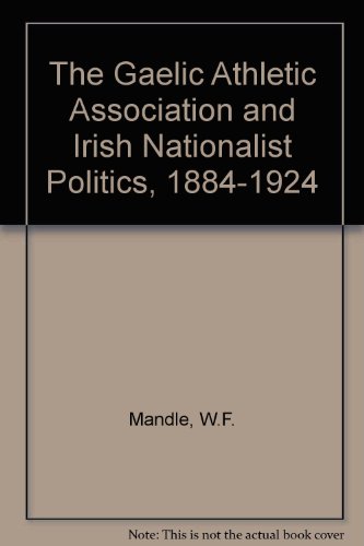 9780747022008: The Gaelic Athletic Association and Irish Nationalist Politics 1884-1924