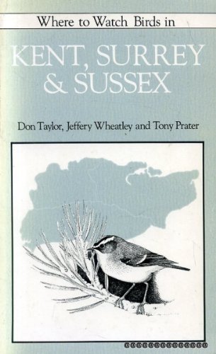 Where to Watch Birds in Kent, Surrey & Sussex (9780747026006) by Taylor, D. W.; Wheatley, J. J.; Prater, A. J.