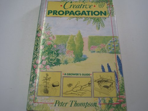 9780747032137: Creative Propagation: A Grower's Guide
