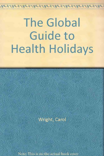 The Global Guide to Health Holidays: A Guide to the World's Best Spas and Health Resorts (9780747034032) by Wright, Carol