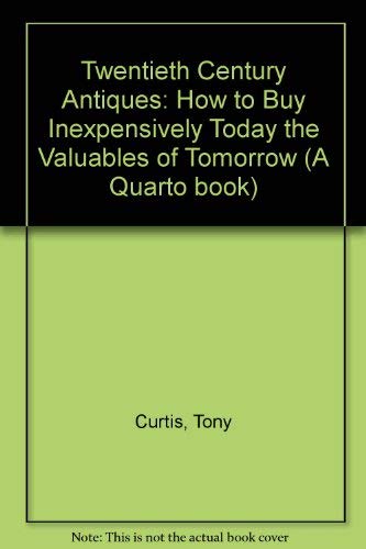 Stock image for Twentieth Century Antiques: How to Buy Inexpensively Today the Valuables of Tomorrow (A Quarto book) for sale by Reuseabook