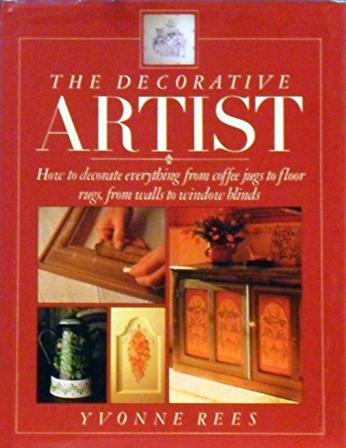 Imagen de archivo de The Decorative Artist: How to decorate everything from coffee jugs to floor rugs, from walls to window Blinds a la venta por Reuseabook