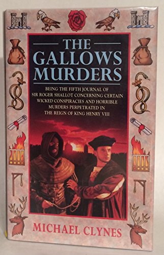 Imagen de archivo de The Gallows Murders : Being the Fifth Journal of Sir Roger Shallot Concerning Certain Wicked Conspiracies and Horrible Murders Perpetrated in the Reign of King Henry VIII a la venta por MLC Books