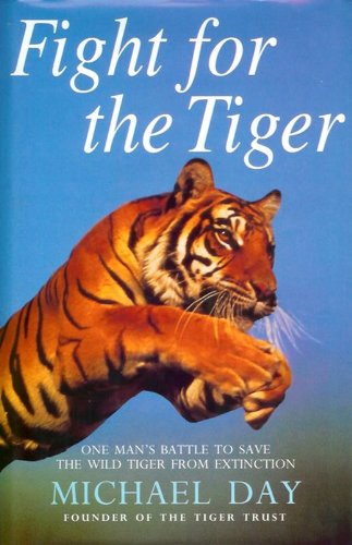 Beispielbild für FIGHT FOR THE TIGER: ONE MAN'S FIGHT TO SAVE THE WILD TIGER FROM EXTINCTION. By Michael Day, founder of the Tiger Trust. zum Verkauf von Coch-y-Bonddu Books Ltd