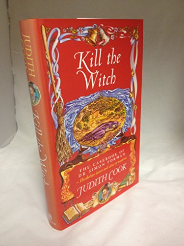 Kill the Witch The Casebook of Dr Simon Forman Elizabethan Doctor and Solver of Mysteries