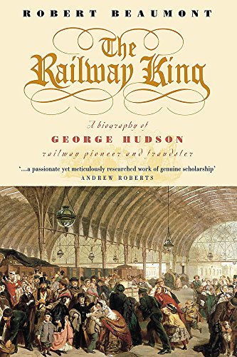 Beispielbild fr The Railway King: A Biography of George Hudson, Railway Pioneer and Fraudster zum Verkauf von WorldofBooks