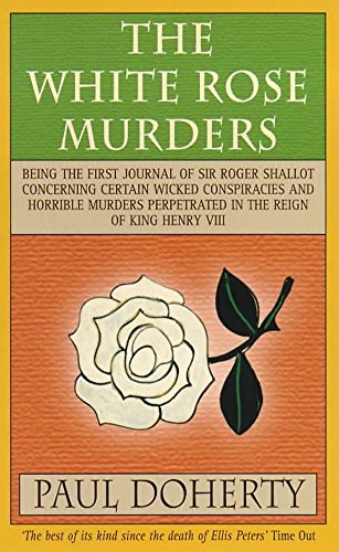 Imagen de archivo de White Rose Murders : Being the First Journal of Sir Roger Shallot Concerning Wicked Conspiracies and Horrible Murders Perpetrated in the Reign of King Henry VIII a la venta por Better World Books