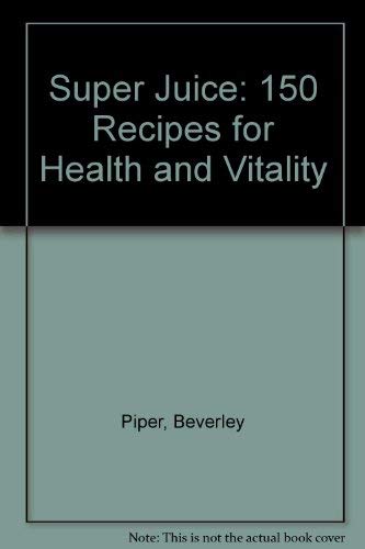 9780747240983: Super Juice: 150 Recipes for Health and Vitality