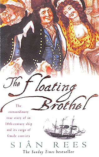 Beispielbild fr The Floating Brothel: The extraordinary true story of an 18th-century ship and its cargo of female convicts zum Verkauf von AwesomeBooks