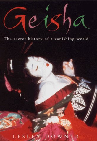 Geisha The Secret History of a Vanished World