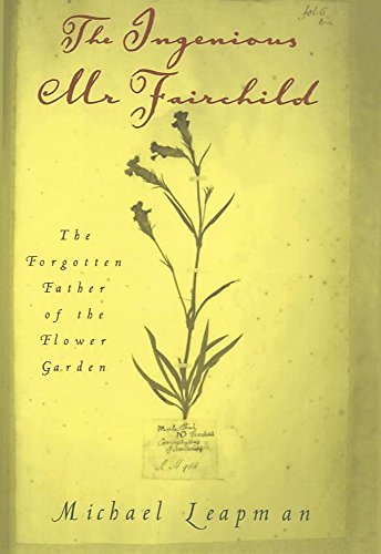 The Ingenious Mr. Fairchild. The forgotten father of the flower garden. - Leapman, Michael