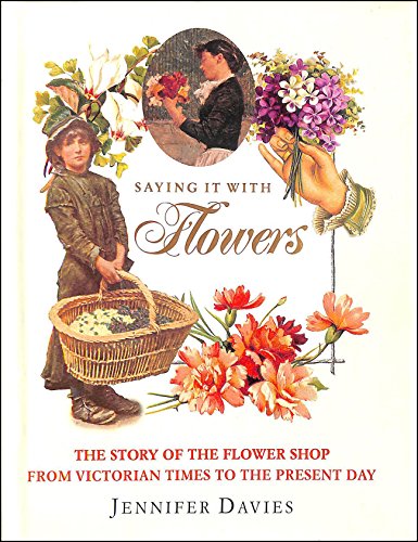 Saying It With Flowers: The Story of the Flower Shop from Victorian Times to the Present Day