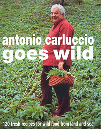 Stock image for Antonio Carluccio Goes Wild : 120 Fresh Recipes for Wild Food from Land and Sea for sale by Better World Books