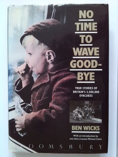 No Time To Wave Goodbye. True Stories of Britain's 3,500,000 Evacuees - Wicks, Ben