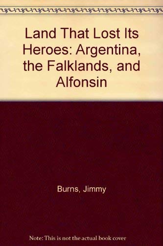 Imagen de archivo de Land That Lost Its Heroes: Argentina, the Falklands, and Alfonsin a la venta por HPB-Emerald