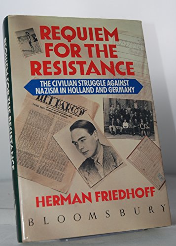 9780747501732: Requiem for the Resistance: The Civilian Struggle Against Nazism in Holland and Germany