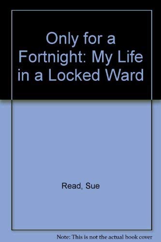 Stock image for Only for a Fortnight: My Life in a Locked Ward [Hardcover] Read, Sue and Morrish, Leslie for sale by Re-Read Ltd