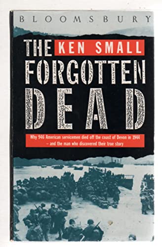 9780747504337: The Forgotten Dead: Why 946 American Servicemen Died Off the Coast of Devon in 1944 - And the Man Who Discovered Their True Story