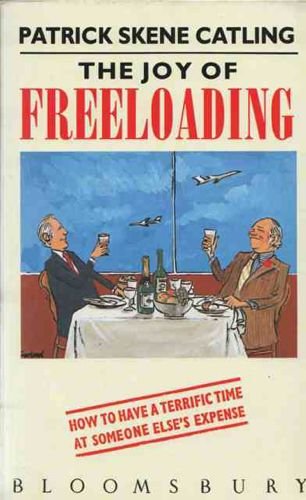 9780747507024: The Joy of Freeloading: How to Have a Terrific Time at Somebody Else's Expense