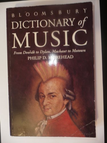 The Bloomsbury Dictionary of Music: From Dvorak to Dylan, Machaut to Motown (9780747515760) by Morehead, Philip D.