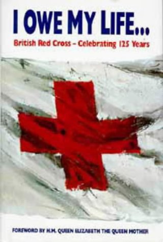 Imagen de archivo de I Owe My Life. British Red Cross - Celebrating 125 Years a la venta por Riley Books