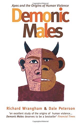 Demonic Males: Apes and the Origins of Human Violence - Dale Peterson
