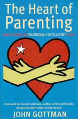 The Heart of Parenting - How to Raise an Emotionally Intelligent Child - John M. Gottman; Joan DeClaire
