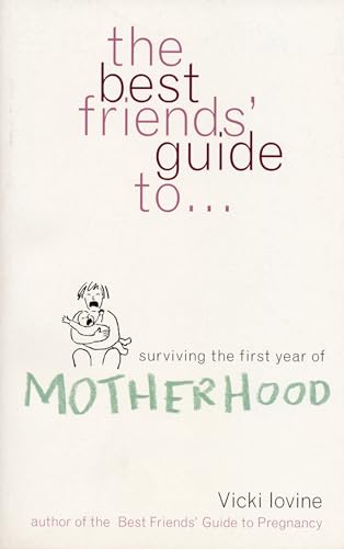 9780747536482: Best Friends' Guide to Surviving the First Year of Motherhood: Wise and Witty Advice ...