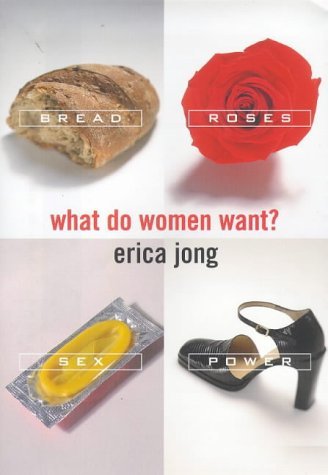 What Do Women Want?: Power, Sex, Bread and Roses (9780747536536) by Jong, Erica