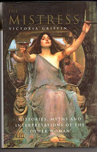 Imagen de archivo de The Mistress: Histories, Myths and Interpretations of the 'Other Woman' a la venta por Hourglass Books