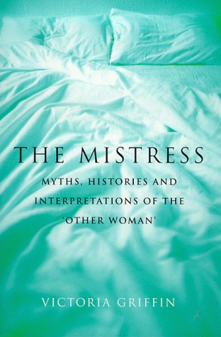 Stock image for The Mistress : Histories, Myths and Interpretations of the Other Woman for sale by Better World Books Ltd