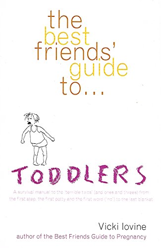 Imagen de archivo de The Best Friends' Guide to Toddlers : A Survival Manual to the 'Terrible Twos' (And Ones and Threes) from the First Step, the First Potty and the Firs a la venta por Books From California