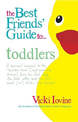 Stock image for The Best Friends' Guide to Toddlers: A Survival Manual to the 'Terrible Twos' (and Ones and Threes) from the First Step, the First Potty and the First Word ('No') to the Last Blanket for sale by WorldofBooks