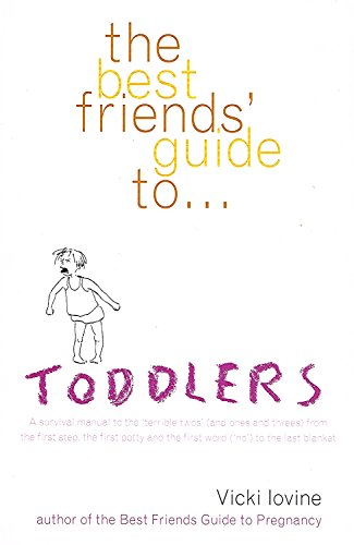 Stock image for The Best Friends' Guide to Toddlers : A Survival Manual to the 'terrible Twos' (and Ones and Threes) from the First Step, the First Potty and the First Word ('no') to the Last Blanket for sale by Better World Books