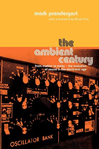 9780747557326: The Ambient Century: From Mahler to Moby, The Evolution of Sound in the Electronic Age
