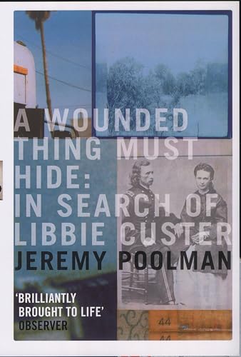 A Wounded Thing Must Hide: In Search of Libbie Custer (9780747561781) by Jeremy Poolman