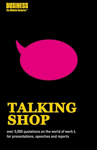 Stock image for Talking Shop: Over 5,000 business quotations to help you through your working day (Business the Ultimate Resource S.) for sale by The Guru Bookshop