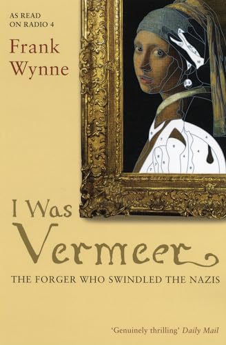 9780747566816: I Was Vermeer: The Forger Who Swindled the Nazis