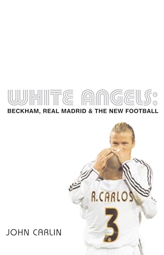 9780747573456: White Angels: Beckham, Real Madrid and the New Football